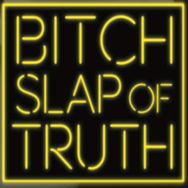 The Bitch Slap of Truth